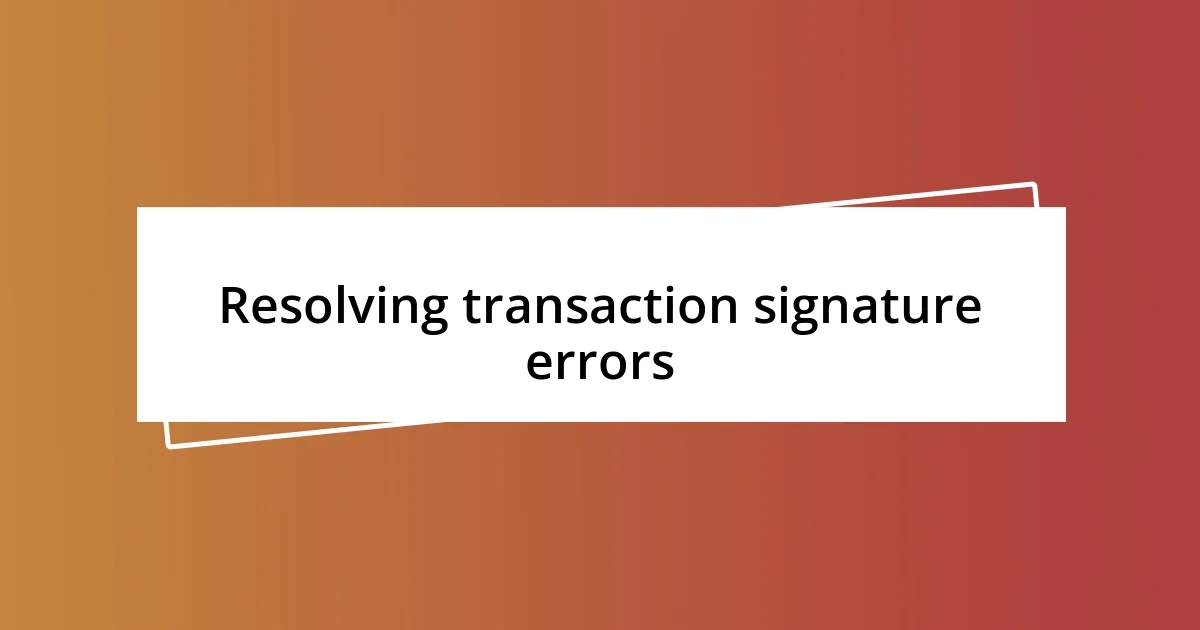 Resolving transaction signature errors