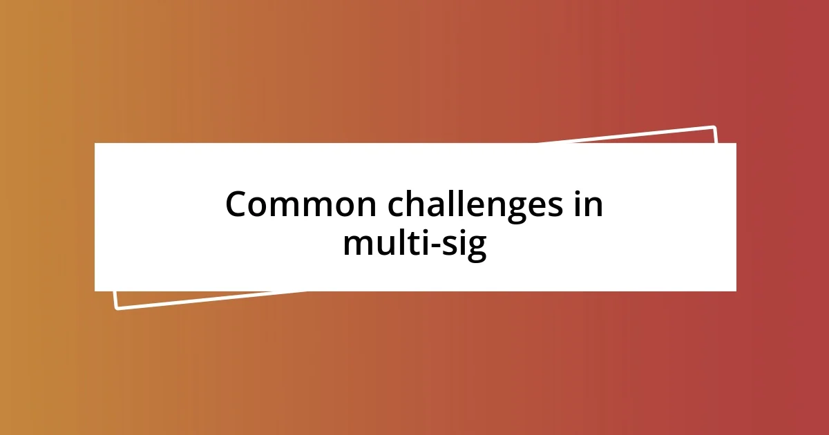 Common challenges in multi-sig