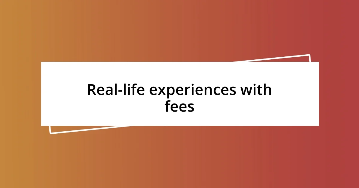 Real-life experiences with fees