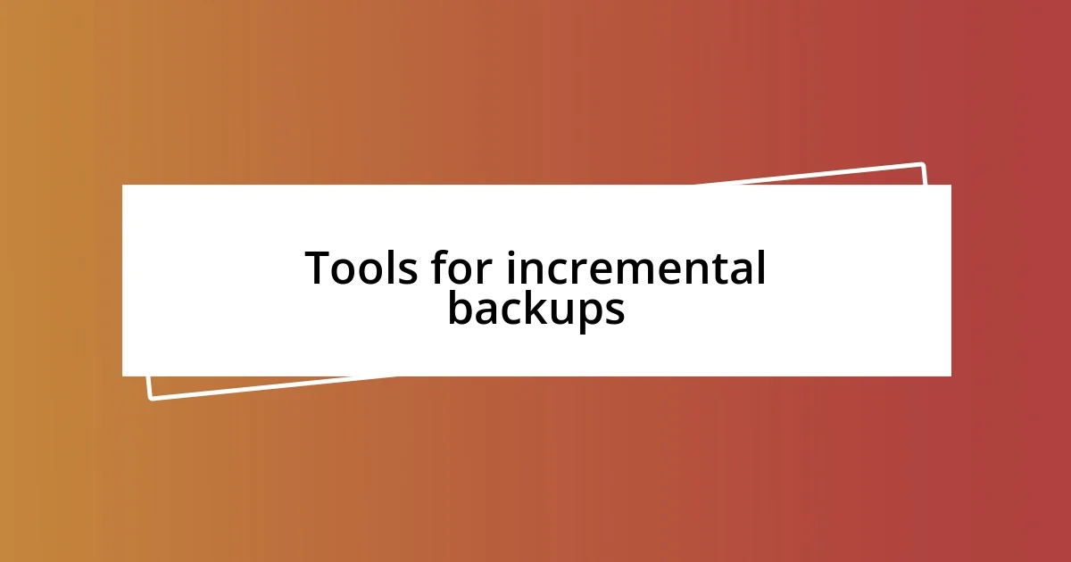 Tools for incremental backups