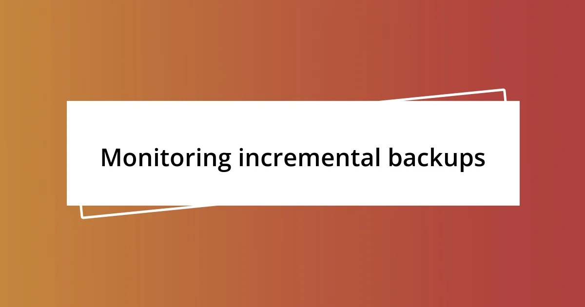 Monitoring incremental backups