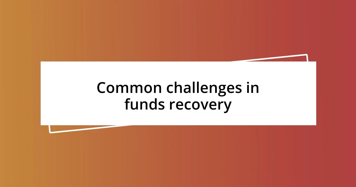 Common challenges in funds recovery