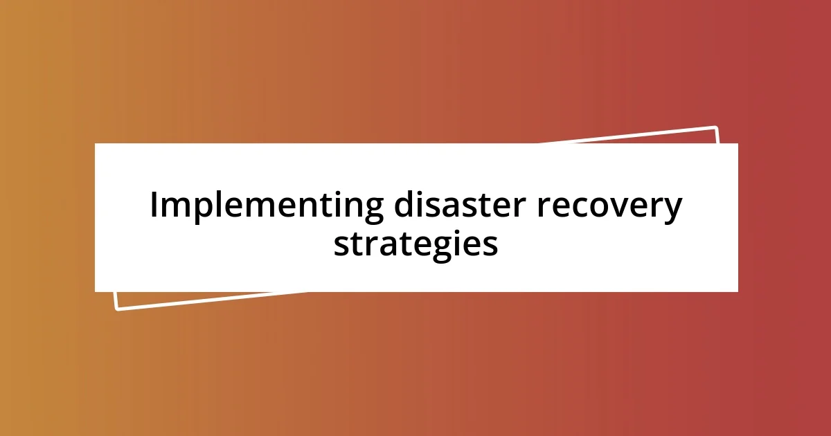 Implementing disaster recovery strategies