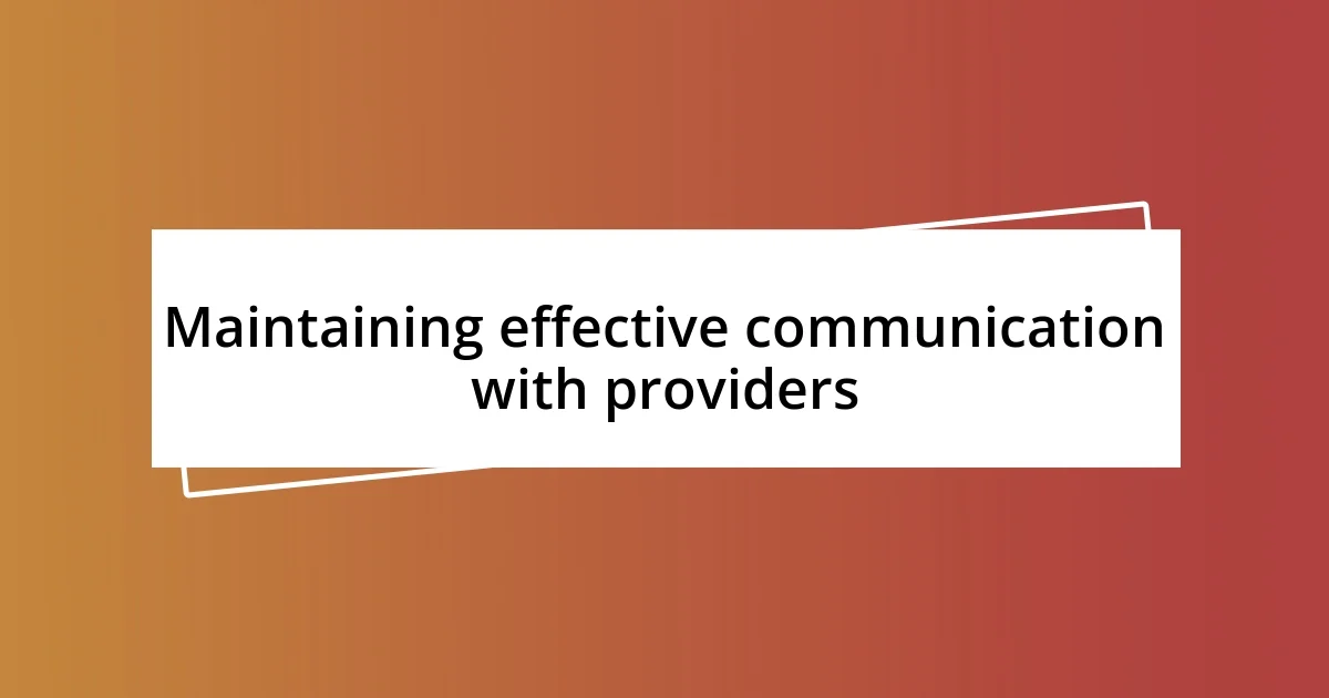 Maintaining effective communication with providers