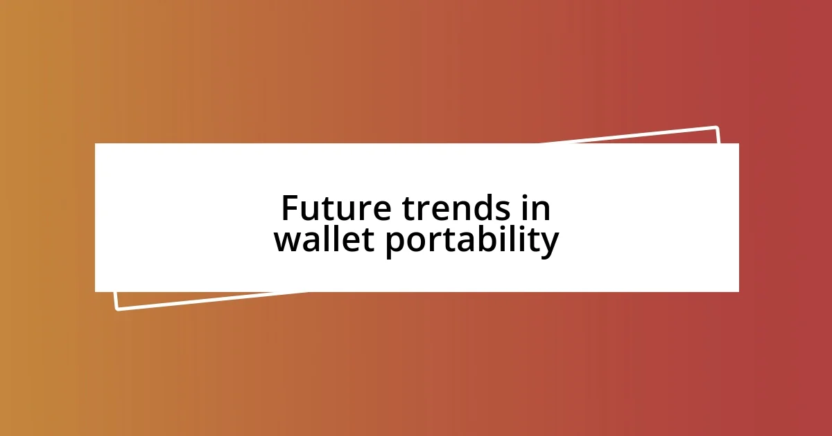 Future trends in wallet portability