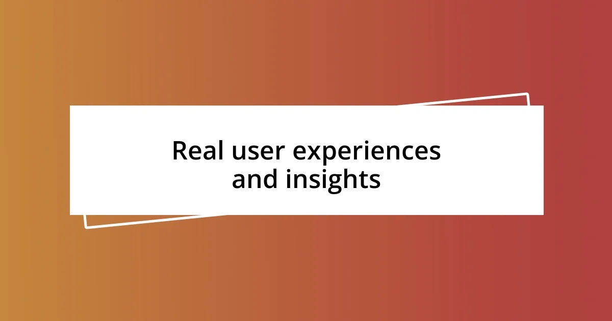 Real user experiences and insights