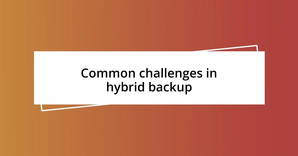 Common challenges in hybrid backup