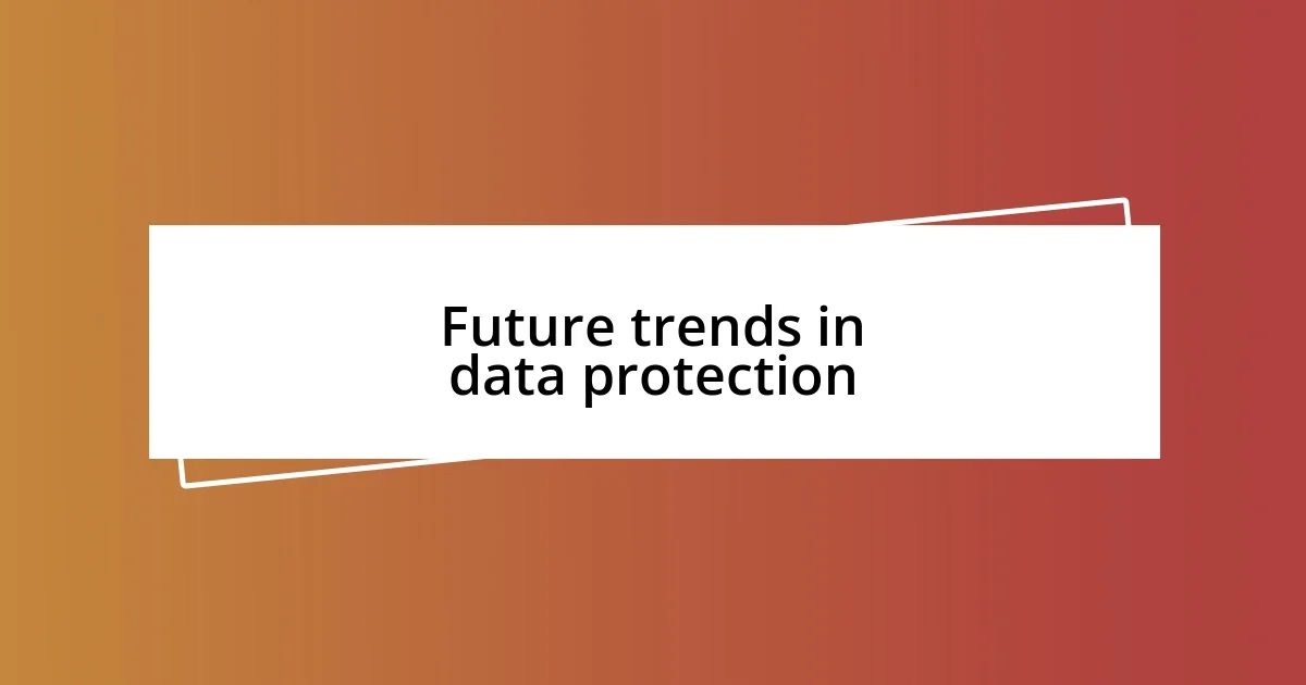 Future trends in data protection