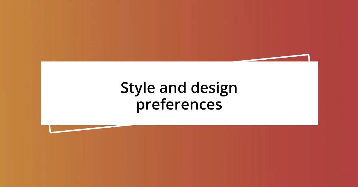 Style and design preferences