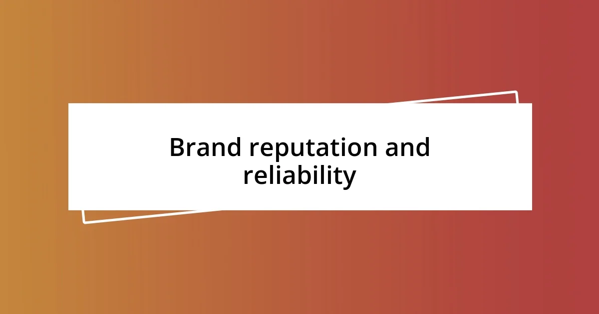 Brand reputation and reliability