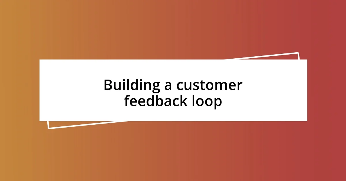 Building a customer feedback loop