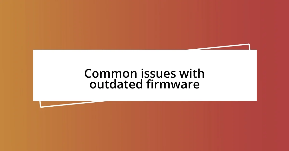 Common issues with outdated firmware