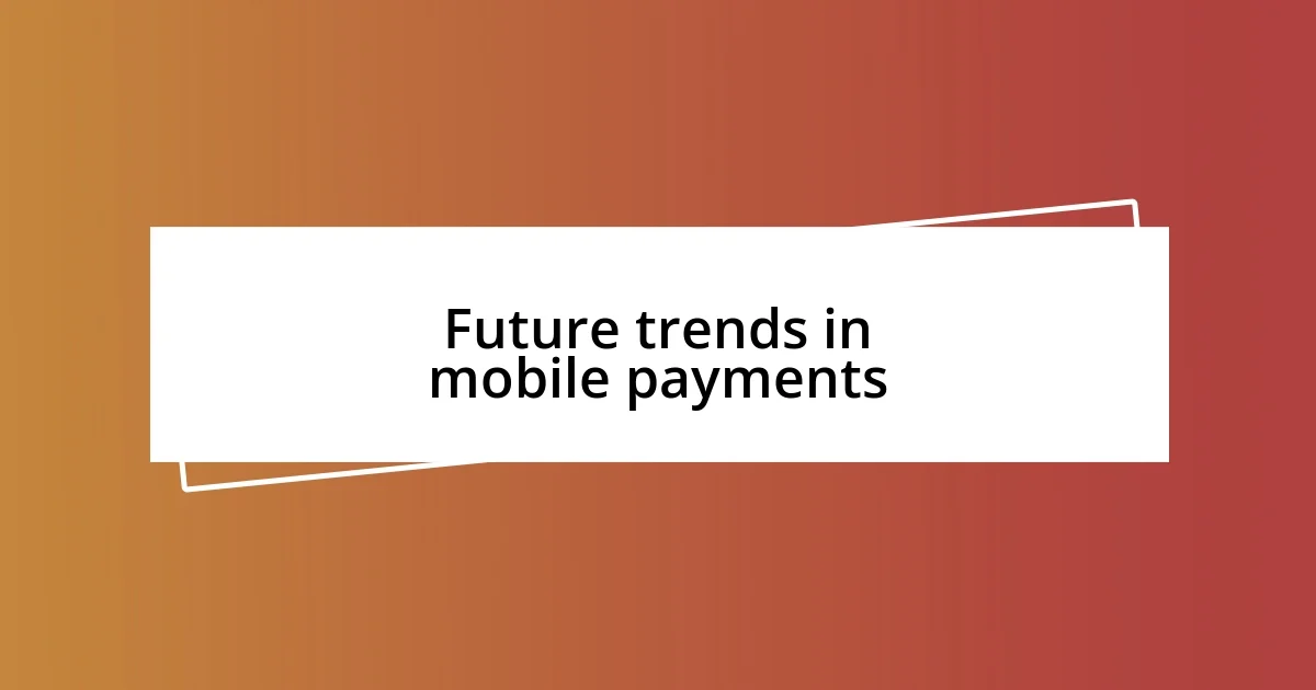 Future trends in mobile payments