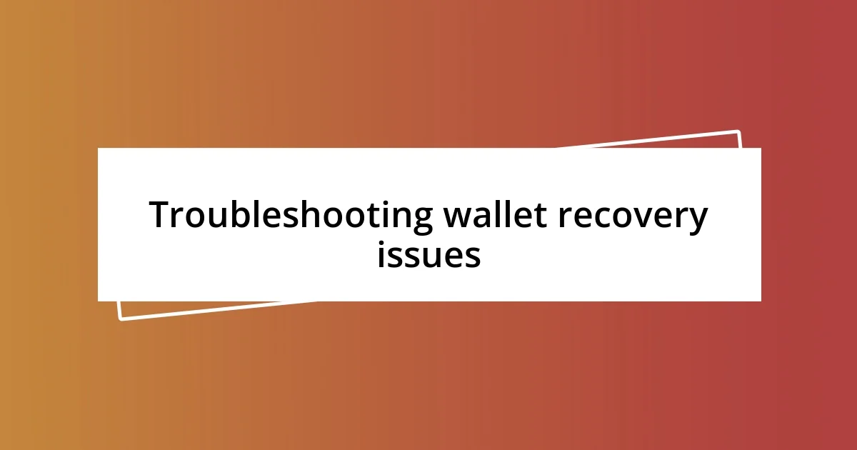 Troubleshooting wallet recovery issues