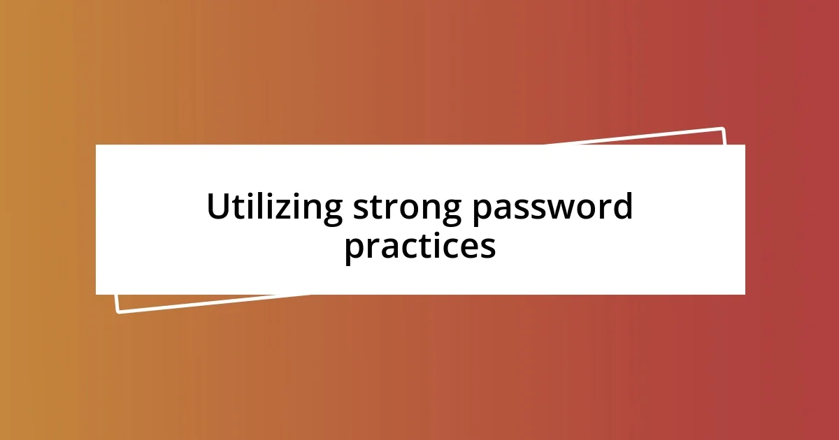 Utilizing strong password practices